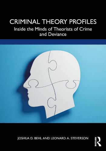 Criminal Theory Profiles: Inside the Minds of Theorists of Crime and Deviance