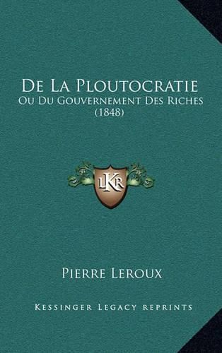 de La Ploutocratie: Ou Du Gouvernement Des Riches (1848)