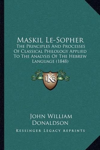 Maskil Le-Sopher: The Principles and Processes of Classical Philology Applied to the Analysis of the Hebrew Language (1848)