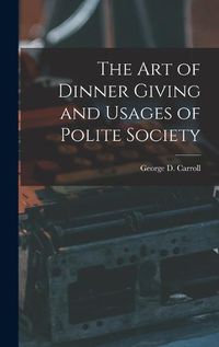 Cover image for The Art of Dinner Giving and Usages of Polite Society