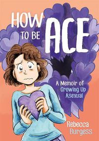 Cover image for How to Be Ace: A Memoir of Growing Up Asexual