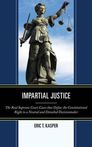 Cover image for Impartial Justice: The Real Supreme Court Cases that Define the Constitutional Right to a Neutral and Detached Decisionmaker