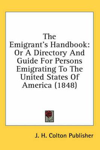Cover image for The Emigrant's Handbook: Or a Directory and Guide for Persons Emigrating to the United States of America (1848)