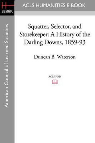 Squatter, Selector, and Storekeeper: A History of the Darling Downs, 1859-93