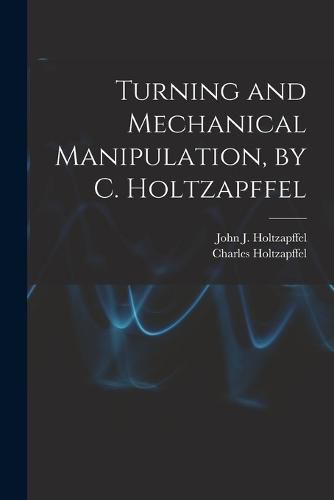 Cover image for Turning and Mechanical Manipulation, by C. Holtzapffel