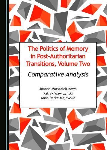 The Politics of Memory in Post-Authoritarian Transitions, Volume Two: Comparative Analysis