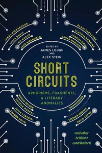 Cover image for Short Circuits: Aphorisms, Fragments, and Literary Anomalies