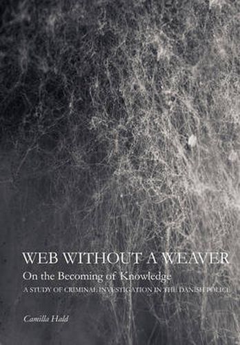 Cover image for Web Without a Weaver- On the Becoming of Knowledge: A Study of Criminal Investigation in the Danish Police