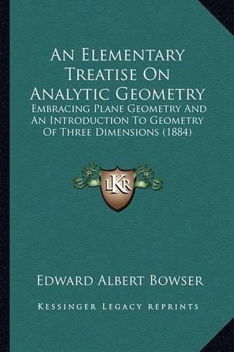 Cover image for An Elementary Treatise on Analytic Geometry: Embracing Plane Geometry and an Introduction to Geometry of Three Dimensions (1884)