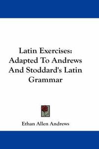 Cover image for Latin Exercises: Adapted to Andrews and Stoddard's Latin Grammar