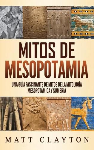 Cover image for Mitos de Mesopotamia: Una guia fascinante de mitos de la mitologia mesopotamica y sumeria