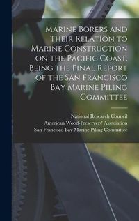 Cover image for Marine Borers and Their Relation to Marine Construction on the Pacific Coast, Being the Final Report of the San Francisco Bay Marine Piling Committee