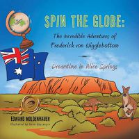 Cover image for Spin the Globe: The Incredible Adventures of Frederick Von Wigglebottom: Dreamtime in Alice Springs