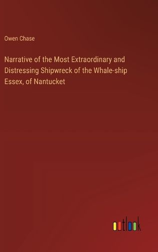 Cover image for Narrative of the Most Extraordinary and Distressing Shipwreck of the Whale-ship Essex, of Nantucket
