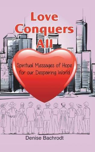 Cover image for Love Conquers All: Spiritual Messages of Hope for Our Despairing World