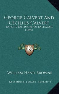Cover image for George Calvert and Cecilius Calvert: Barons Baltimore of Baltimore (1890)