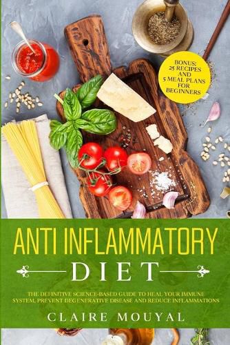 Cover image for The Anti-Inflammatory Diet The Definitive Science-Based Guide to Heal Your Immune System, Prevent Degenerative Disease, and Reduce Inflammations