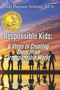 Cover image for Responsible Kids: 6 Steps to Creating Them in an Irresponsible World