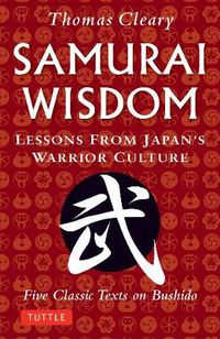 Cover image for Samurai Wisdom: Lessons from Japan's Warrior Culture - Five Classic Texts on Bushido