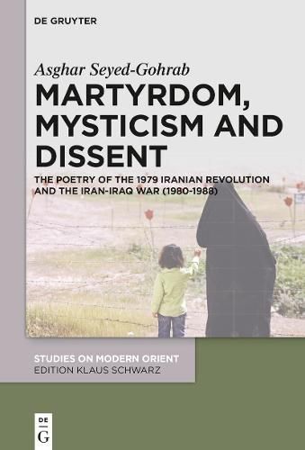 Cover image for Martyrdom, Mysticism and Dissent: The Poetry of the 1979 Iranian Revolution and the Iran-Iraq War (1980-1988)