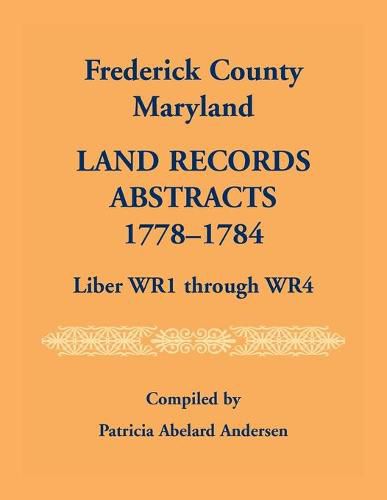 Cover image for Frederick County, Maryland Land Records Abstracts, 1778-1784, Liber WR1 Through WR4