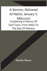 Cover image for A Sermon, Delivered At Natick, January V, Mdcccxvii: Containing A History Of Said Town, From Mdcli To The Day Of Delivery