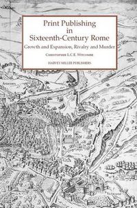 Cover image for Print Publishing in Sixteenth-Century Rome: Growth and Expansion, Rivalry and Murder