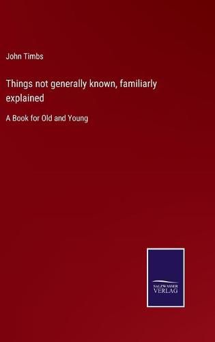 Cover image for Things not generally known, familiarly explained: A Book for Old and Young