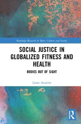 Cover image for Social Justice in Globalized Fitness and Health: Bodies Out of Sight