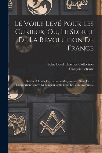 Cover image for Le Voile Leve Pour Les Curieux, Ou, Le Secret De La Revolution De France