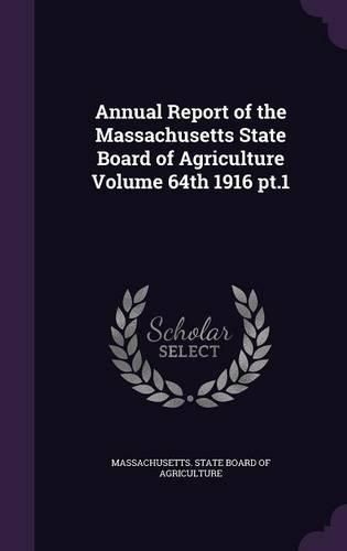 Cover image for Annual Report of the Massachusetts State Board of Agriculture Volume 64th 1916 PT.1