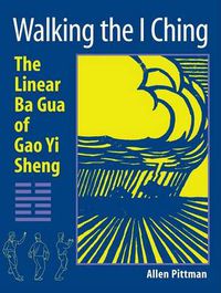 Cover image for Walking the I Ching: The Linear BA Gua of Gao Yi Sheng