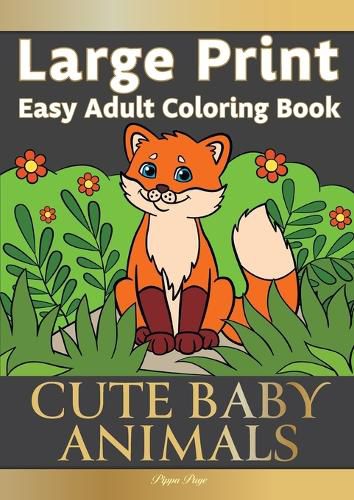 Cover image for Large Print Easy Adult Coloring Book CUTE BABY ANIMALS: Simple, Relaxing, Adorable Animal Scenes. The Perfect Coloring Companion For Seniors, Beginners & Anyone Who Enjoys Easy Coloring