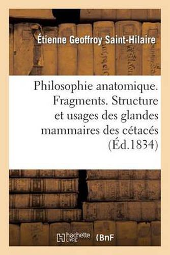 Philosophie Anatomique. Fragments. Structure Et Usages Des Glandes Mammaires Des Cetaces