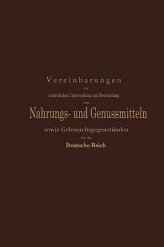 Vereinbarungen Zur Einheitlichen Untersuchung Und Beurtheilung Von Nahrungs- Und Genussmitteln Sowie Gebrauchsgegenstanden Fur Das Deutsche Reich