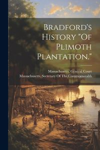 Cover image for Bradford's History "Of Plimoth Plantation."