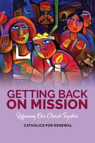 Cover image for Getting Back on Mission: Reforming our Church Together