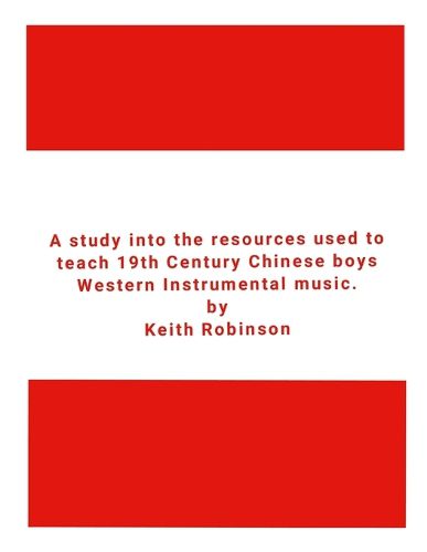 Cover image for A study into the resources used to teach 19th Century Chinese boys Western Instrumental music.
