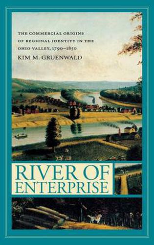 Cover image for River of Enterprise: The Commercial Origins of Regional Identity in the Ohio Valley, 1790-1850