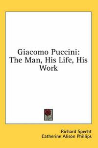 Cover image for Giacomo Puccini: The Man, His Life, His Work