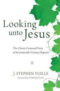 Cover image for Looking unto Jesus: The Christ-Centered Piety of Seventeenth-Century Baptists