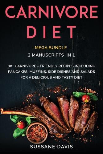 Carnivore Diet: MEGA BUNDLE - 2 Manuscripts in 1 - 80+ Carnivore - friendly recipes including pancakes, muffins, side dishes and salads for a delicious and tasty diet