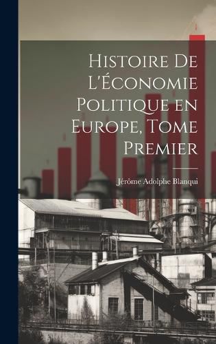 Cover image for Histoire de L'Economie Politique en Europe, Tome Premier