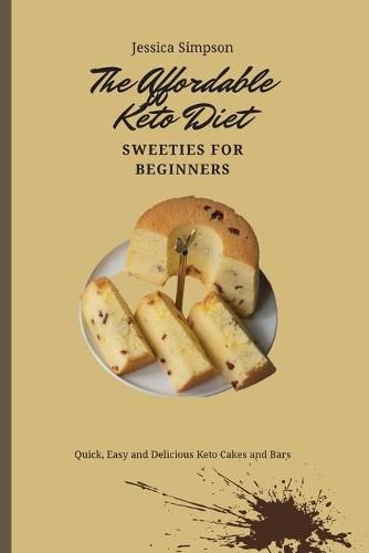 Cover image for The Affordable Keto Diet Sweeties for Beginners: Quick, Easy and Delicious Keto Cakes and Bars