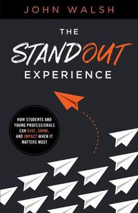 Cover image for The Standout Experience: How Students and Young Professionals Can Rise, Shine, and Impact When It Matters Most