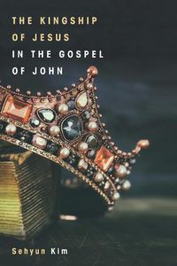 Cover image for The Kingship of Jesus in the Gospel of John