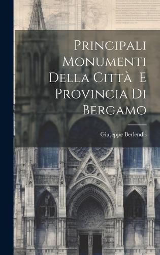 Cover image for Principali Monumenti Della Citta E Provincia Di Bergamo