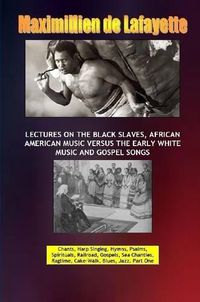 Cover image for Lectures on the Black Slaves, African American Music versus the Early White Music and Gospel Songs