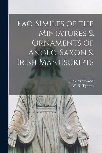 Cover image for Fac-similes of the Miniatures & Ornaments of Anglo-Saxon & Irish Manuscripts