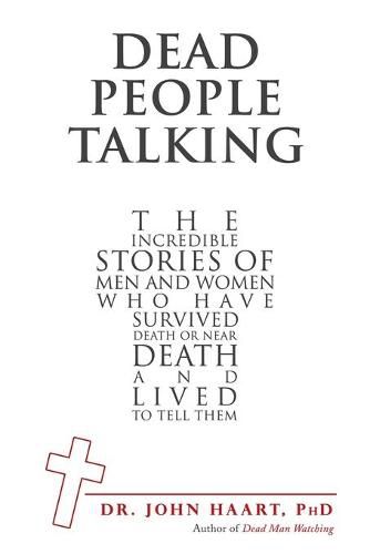 Cover image for Dead People Talking: The Incredible Stories of Men and Women Who Have Survived Death or Near Death and Lived to Tell Them